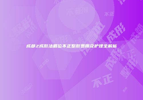 成都Z成形法眉位不正整形费用及护理全解析