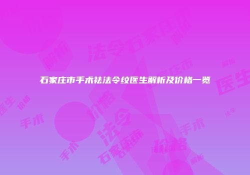 石家庄市手术祛法令纹医生解析及价格一览