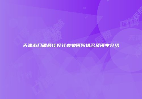 天津市口碑最佳打针去皱医院排名及医生介绍