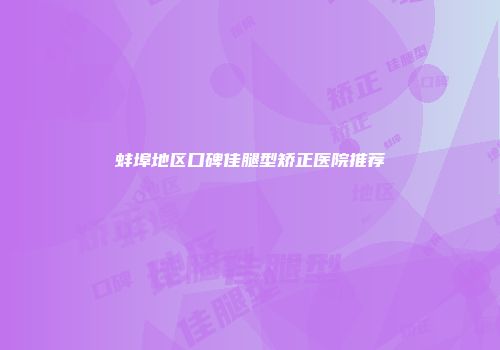 蚌埠地区口碑佳腿型矫正医院推荐