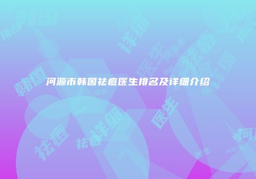 河源市韩国祛痘医生排名及详细介绍