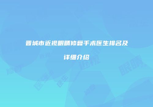 晋城市近视眼睛修复手术医生排名及详细介绍