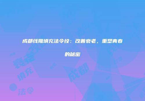 成都线雕填充法令纹：改善衰老，重塑青春的秘密