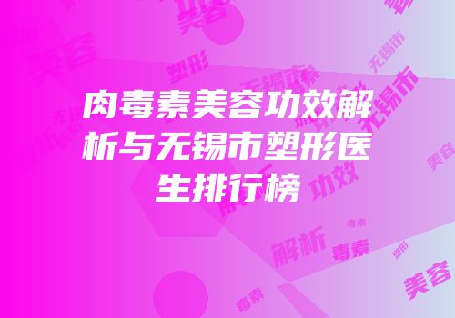 肉毒素美容功效解析与无锡市塑形医生排行榜