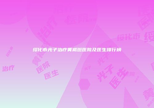 绥化市光子治疗黄褐斑医院及医生排行榜