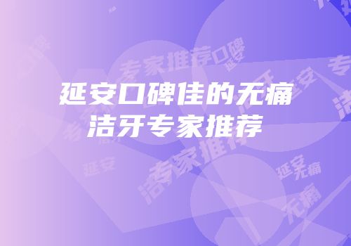 延安口碑佳的无痛洁牙专家推荐