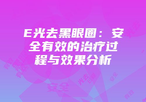 E光去黑眼圈：安全有效的治疗过程与效果分析