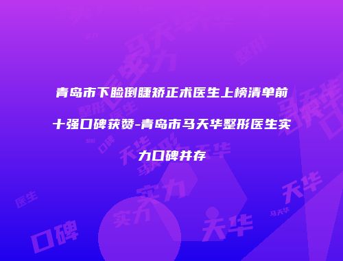 青岛市下睑倒睫矫正术医生上榜清单前十强口碑获赞-青岛市马天华整形医生实力口碑并存