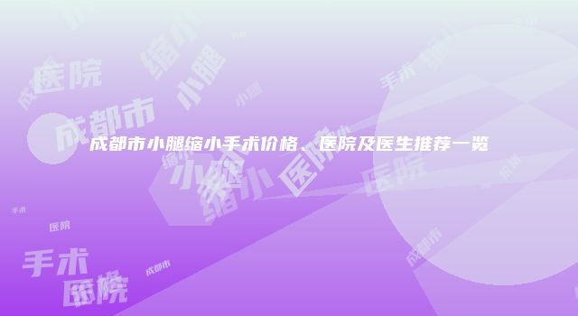 成都市小腿缩小手术价格、医院及医生推荐一览