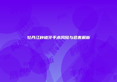 牡丹江种植牙手术风险与危害解析