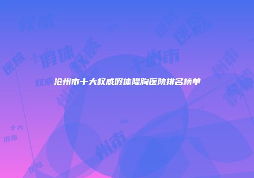 沧州市十大权威假体隆胸医院排名榜单