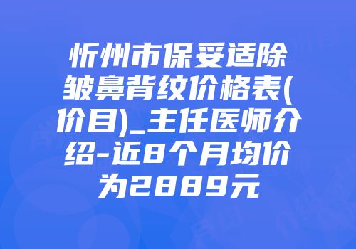 忻州市保妥适除皱鼻背纹价格表(价目)_主任医师介绍-近8个月均价为2889元