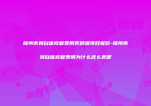 赣州市鼻自体修复费用表明细项目报价-赣州市鼻自体修复费用为什么这么贵呢