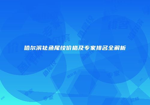 哈尔滨祛鱼尾纹价格及专家排名全解析