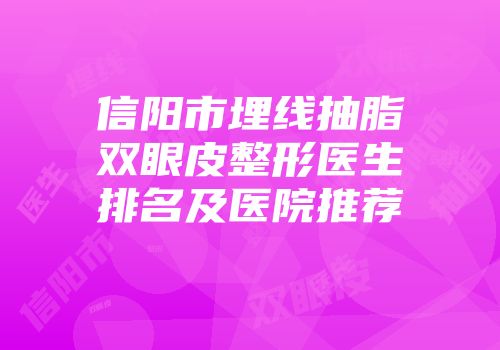 信阳市埋线抽脂双眼皮整形医生排名及医院推荐