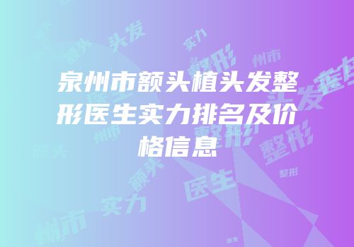 泉州市额头植头发整形医生实力排名及价格信息