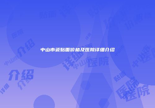 中山市瓷贴面价格及医院详细介绍
