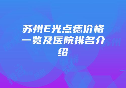 苏州E光点痣价格一览及医院排名介绍