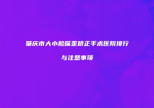 肇庆市大小脸嘴歪矫正手术医院排行与注意事项