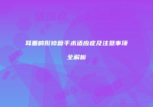 耳垂畸形修复手术适应症及注意事项全解析
