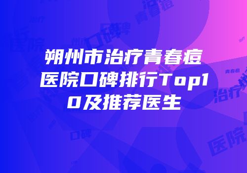 朔州市治疗青春痘医院口碑排行Top10及推荐医生