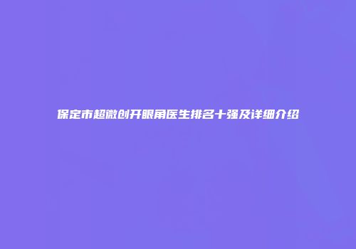 保定市超微创开眼角医生排名十强及详细介绍