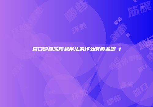 营口额部筋膜悬吊法的坏处有哪些呢_1