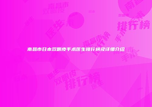 南昌市日本双眼皮手术医生排行榜及详细介绍