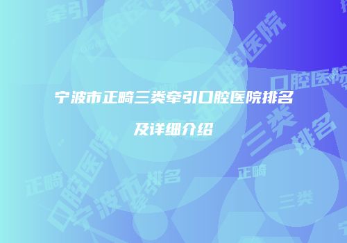 宁波市正畸三类牵引口腔医院排名及详细介绍