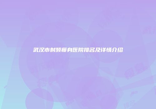 武汉市射频瘦身医院排名及详情介绍