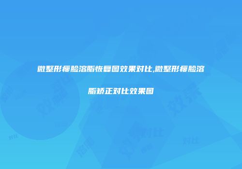 微整形瘦脸溶脂恢复图效果对比,微整形瘦脸溶脂矫正对比效果图
