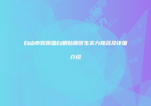 白山市胶原蛋白眼贴膜医生实力排名及详细介绍