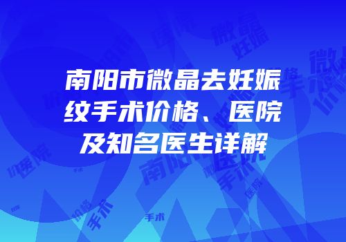 南阳市微晶去妊娠纹手术价格、医院及知名医生详解