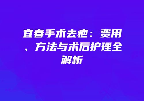 宜春手术去疤：费用、方法与术后护理全解析