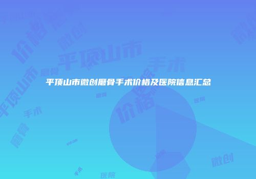 平顶山市微创磨骨手术价格及医院信息汇总