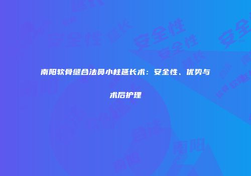 南阳软骨缝合法鼻小柱延长术：安全性、优势与术后护理