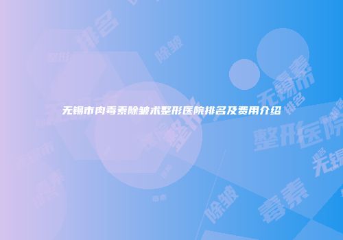 无锡市肉毒素除皱术整形医院排名及费用介绍