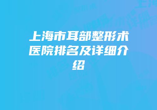 上海市耳部整形术医院排名及详细介绍
