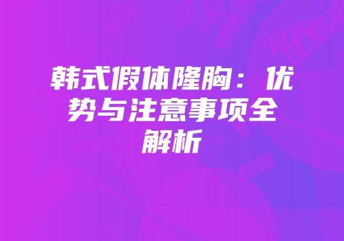 韩式假体隆胸：优势与注意事项全解析