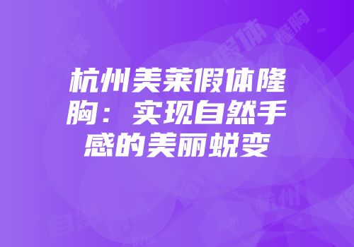 杭州美莱假体隆胸：实现自然手感的美丽蜕变
