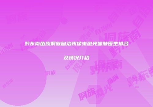 黔东南苗族侗族自治州像束激光嫩肤医生排名及情况介绍