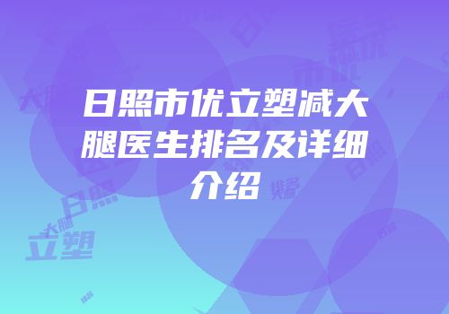 日照市优立塑减大腿医生排名及详细介绍