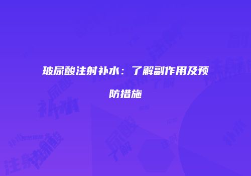 玻尿酸注射补水：了解副作用及预防措施