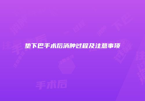 垫下巴手术后消肿过程及注意事项