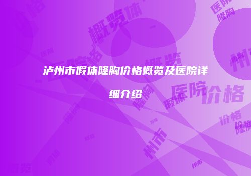 泸州市假体隆胸价格概览及医院详细介绍