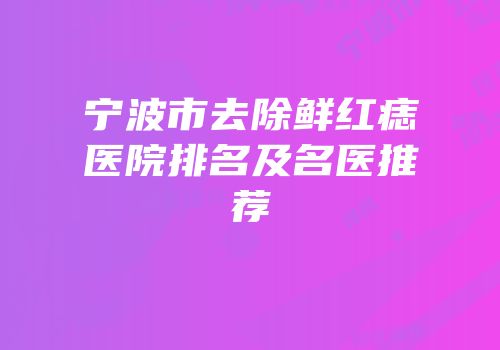 宁波市去除鲜红痣医院排名及名医推荐