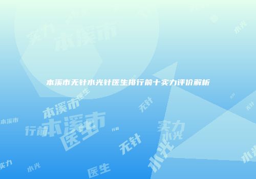 本溪市无针水光针医生排行前十实力评价解析