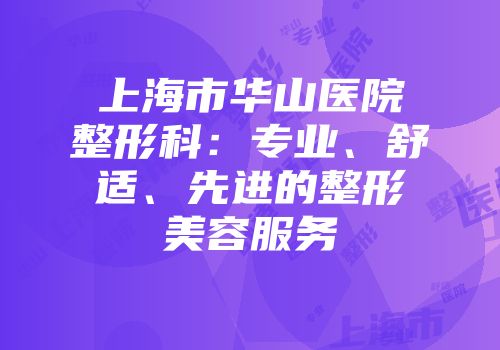 上海市华山医院整形科：专业、舒适、先进的整形美容服务
