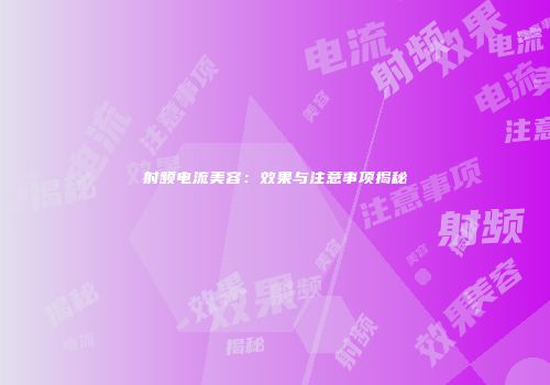 射频电流美容：效果与注意事项揭秘