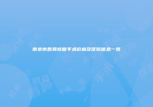南京市唇鼻修复手术价格及医院信息一览